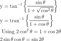 \begin{aligned} &\mathrm{y}=\tan ^{-1}\left\{\frac{\sin \theta}{1+\sqrt{\cos ^{2} \theta}}\right\} \\ &\mathrm{y}=\operatorname{tran}^{-1}\left\{\frac{\sin \theta}{1+\cos \theta}\right\} \\ &\text { Using } 2 \cos ^{2} \theta=1+\cos 2 \theta \\ &2 \sin \theta \cos \theta=\sin 2 \theta \end{aligned}
