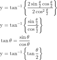 \begin{aligned} &\mathrm{y}=\tan ^{-1}\left\{\frac{2 \sin \frac{\theta}{2} \cos \frac{\theta}{2}}{2 \cos ^{2} \frac{\theta}{2}}\right\} \\ &\mathrm{y}=\tan ^{-1}\left\{\frac{\sin \frac{\theta}{2}}{\cos \frac{\theta}{2}}\right\} \\ &\tan \theta=\frac{\sin \theta}{\cos \theta} \\ &\mathrm{y}=\tan ^{-1}\left\{\tan \frac{\theta}{2}\right\} \end{aligned}