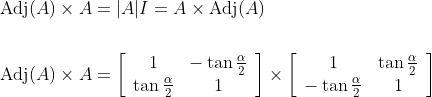 \begin{aligned} &\operatorname{Adj}(A) \times A=|A| I=A \times \operatorname{Adj}(A) \\\\ &\operatorname{Adj}(A) \times A=\left[\begin{array}{cc} 1 & -\tan \frac{\alpha}{2} \\ \tan \frac{\alpha}{2} & 1 \end{array}\right] \times\left[\begin{array}{cc} 1 & \tan \frac{\alpha}{2} \\ -\tan \frac{\alpha}{2} & 1 \end{array}\right] \end{aligned}