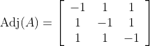 \begin{aligned} &\operatorname{Adj}(A)=\left[\begin{array}{ccc} -1 & 1 & 1 \\ 1 & -1 & 1 \\ 1 & 1 & -1 \end{array}\right] \\ & \end{aligned}