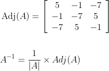 \begin{aligned} &\operatorname{Adj}(A)=\left[\begin{array}{ccc} 5 & -1 & -7 \\ -1 & -7 & 5 \\ -7 & 5 & -1 \end{array}\right] \\\\ &A^{-1}=\frac{1}{|A|} \times A d j(A) \end{aligned}