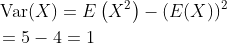 \begin{aligned} &\operatorname{Var}(X)=E\left(X^{2}\right)-(E(X))^{2} \\ &=5-4=1 \end{aligned}