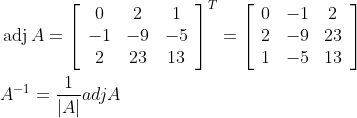 \begin{aligned} &\operatorname{adj} A=\left[\begin{array}{ccc} 0 & 2 & 1 \\ -1 & -9 & -5 \\ 2 & 23 & 13 \end{array}\right]^{T}=\left[\begin{array}{ccc} 0 & -1 & 2 \\ 2 & -9 & 23 \\ 1 & -5 & 13 \end{array}\right] \\ &A^{-1}=\frac{1}{|A|} a d j A \end{aligned}