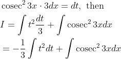 \begin{aligned} &\operatorname{cosec}^{2} 3 x \cdot 3 d x=d t, \text { then } \\ &I=\int t^{2} \frac{d t}{3}+\int \operatorname{cosec}^{2} 3 x d x \\ &=-\frac{1}{3} \int t^{2} d t+\int \operatorname{cosec}^{2} 3 x d x \end{aligned}