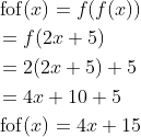 \begin{aligned} &\operatorname{fof}(x)=f(f(x)) \\ &=f(2 x+5) \\ &=2(2 x+5)+5 \\ &=4 x+10+5 \\ &\operatorname{fof}(x)=4 x+15 \end{aligned}