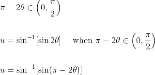\begin{aligned} &\pi-2 \theta \in\left(0, \frac{\pi}{2}\right) \\\\ &u=\sin ^{-1}[\sin 2 \theta] \quad \text { when } \pi-2 \theta \in\left(0, \frac{\pi}{2}\right) \\\\ &u=\sin ^{-1}[\sin (\pi-2 \theta)] \end{aligned}