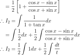 \begin{aligned} &\quad=\frac{1}{2}\left[1+\frac{\cos x-\sin x}{\cos x+\sin x}\right] \\ &\therefore I_{2}=\int \frac{1}{1+\tan x} d x \\ &\quad=\int \frac{1}{2} d x+\frac{1}{2} \int \frac{\cos x-\sin x}{\cos x+\sin x} d x \\ &\therefore I_{2}=\frac{1}{2} \int 1 d x+\frac{1}{2} \int \frac{d t}{t} \end{aligned}