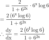 \begin{aligned} &\quad=\frac{2}{1+6^{2 \mathrm{x}}} \cdot 6^{\mathrm{x}} \log 6 \\ &=\frac{2\left(6^{\mathrm{x}} \log 6\right)}{1+6^{2 \mathrm{x}}} \\ &\therefore \frac{\mathrm{dy}}{\mathrm{dx}}=\frac{2\left(6^{\mathrm{I}} \log 6\right)}{1+6^{2 \mathrm{x}}} \end{aligned}