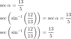 \begin{aligned} &\sec \alpha=\frac{13}{5} \\ &\sec \left(\sin ^{-1}\left(\frac{12}{13}\right)\right)=\sec \alpha=\frac{13}{5} \\ &\sec \left(\sin ^{-1}\left(\frac{12}{13}\right)\right)=\frac{13}{5} \end{aligned}