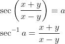\begin{aligned} &\sec \left(\frac{x+y}{x-y}\right)=a \\ &\sec ^{-1} a=\frac{x+y}{x-y} \end{aligned}