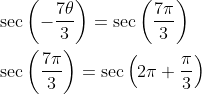 \begin{aligned} &\sec \left(-\frac{7 \theta}{3}\right)=\sec \left(\frac{7 \pi}{3}\right) \\ &\sec \left(\frac{7 \pi}{3}\right)=\sec \left(2 \pi+\frac{\pi}{3}\right) \end{aligned}