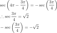 \begin{aligned} &\sec \left(4 \pi-\frac{3 \pi}{4}\right)=-\sec \left(\frac{3 \pi}{4}\right) \\ &\therefore \sec \frac{3 \pi}{4}=\sqrt{2} \\ &-\sec \left(\frac{3 \pi}{4}\right)=-\sqrt{2} \end{aligned}