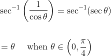 \begin{aligned} &\sec ^{-1}\left(\frac{1}{\cos \theta}\right)=\sec ^{-1}(\sec \theta) \\\\ &=\theta \quad \text { when } \theta \in\left(0, \frac{\pi}{4}\right) \end{aligned}