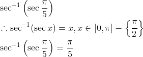\begin{aligned} &\sec ^{-1}\left(\sec \frac{\pi}{5}\right) \\ &\therefore \sec ^{-1}(\sec x)=x, x \in[0, \pi]-\left\{\frac{\pi}{2}\right\} \\ &\sec ^{-1}\left(\sec \frac{\pi}{5}\right)=\frac{\pi}{5} \end{aligned}
