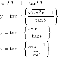 \begin{aligned} &\sec ^{2} \theta=1+\tan ^{2} \theta \\ &\mathrm{y}=\tan ^{-1}\left\{\frac{\sqrt{\sec ^{2} \theta}-1}{\tan \theta}\right\} \\ &\mathrm{y}=\tan ^{-1}\left\{\frac{\sec \theta-1}{\tan \theta}\right\} \\ &\mathrm{y}=\tan ^{-1}\left\{\frac{\frac{1}{\cos \theta}-1}{\frac{\sin \theta}{\cos \theta}}\right\} \end{aligned}