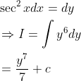 \begin{aligned} &\sec ^{2} x d x=d y \\ &\Rightarrow I=\int y^{6} d y \\ &=\frac{y^{7}}{7}+c \end{aligned}