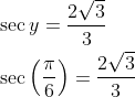\begin{aligned} &\sec y=\frac{2 \sqrt{3}}{3} \\ &\sec \left(\frac{\pi}{6}\right)=\frac{2 \sqrt{3}}{3} \end{aligned}