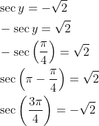\begin{aligned} &\sec y=-\sqrt{2} \\ &-\sec y=\sqrt{2} \\ &-\sec \left(\frac{\pi}{4}\right)=\sqrt{2} \\ &\sec \left(\pi-\frac{\pi}{4}\right)=\sqrt{2} \\ &\sec \left(\frac{3 \pi}{4}\right)=-\sqrt{2} \end{aligned}