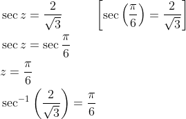 \begin{aligned} &\sec z=\frac{2}{\sqrt{3}}\; \; \; \; \;\; \; \; \; \left [ \sec \left ( \frac{\pi }{6} \right )= \frac{2}{\sqrt{3}} \right ] \\ &\sec z=\sec \frac{\pi}{6} \\ &z=\frac{\pi}{6} \\ &\sec ^{-1}\left(\frac{2}{\sqrt{3}}\right)=\frac{\pi}{6} \end{aligned}