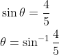 \begin{aligned} &\sin \theta=\frac{4}{5} \\ &\theta=\sin ^{-1} \frac{4}{5} \end{aligned}