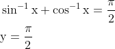 \begin{aligned} &\sin ^{-1} \mathrm{x}+\cos ^{-1} \mathrm{x}=\frac{\pi}{2} \\ &\mathrm{y}=\frac{\pi}{2} \end{aligned}