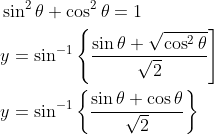 \begin{aligned} &\sin ^{2} \theta+\cos ^{2} \theta=1 \\ &y=\sin ^{-1}\left\{\frac{\sin \theta+\sqrt{\cos ^{2} \theta}}{\sqrt{2}}\right] \\ &y=\sin ^{-1}\left\{\frac{\sin \theta+\cos \theta}{\sqrt{2}}\right\} \end{aligned}