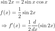\begin{aligned} &\sin 2 x=2 \sin x \cos x \\ &f(x)=\frac{1}{2} \sin 2 x \\ &\Rightarrow f^{\prime}(x)=\frac{1}{2} \frac{d}{d x}(\sin 2 x) \end{aligned}