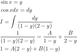 \begin{aligned} &\sin x=y \\ &\cos x d x=d y \\ &I=\int \frac{d y}{(1-y)(2-y)} \\ &\frac{1}{(1-y)(2-y)}=\frac{A}{1-y}+\frac{B}{2-y} \\ &1=A(2-y)+B(1-y) \end{aligned}