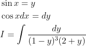 \begin{aligned} &\sin x=y \\ &\cos x d x=d y \\ &I=\int \frac{d y}{(1-y)^{3}(2+y)} \end{aligned}