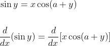 \begin{aligned} &\sin y=x \cos (a+y) \\\\ &\frac{d}{d x}(\sin y)=\frac{d}{d x}[x \cos (a+y)] \end{aligned}
