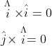 \begin{aligned} &\stackrel{\Lambda}{i} \times \hat{i}=0\\ &\hat{j} \times\stackrel{\Lambda}{i}=0\\ \end{aligned}