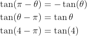 \begin{aligned} &\tan (\pi-\theta)=-\tan (\theta) \\ &\tan (\theta-\pi)=\tan \theta \\ &\tan (4-\pi)=\tan (4) \end{aligned}