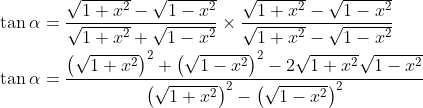 \begin{aligned} &\tan \alpha=\frac{\sqrt{1+x^{2}}-\sqrt{1-x^{2}}}{\sqrt{1+x^{2}}+\sqrt{1-x^{2}}} \times \frac{\sqrt{1+x^{2}}-\sqrt{1-x^{2}}}{\sqrt{1+x^{2}}-\sqrt{1-x^{2}}} \\ &\tan \alpha=\frac{\left(\sqrt{1+x^{2}}\right)^{2}+\left(\sqrt{1-x^{2}}\right)^{2}-2 \sqrt{1+x^{2}} \sqrt{1-x^{2}}}{\left(\sqrt{1+x^{2}}\right)^{2}-\left(\sqrt{1-x^{2}}\right)^{2}} \end{aligned}
