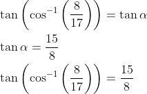 \begin{aligned} &\tan \left(\cos ^{-1}\left(\frac{8}{17}\right)\right)=\tan \alpha \\ &\tan \alpha=\frac{15}{8} \\ &\tan \left(\cos ^{-1}\left(\frac{8}{17}\right)\right)=\frac{15}{8} \end{aligned}