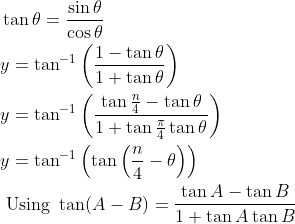 \begin{aligned} &\tan \theta=\frac{\sin \theta}{\cos \theta} \\ &y=\tan ^{-1}\left(\frac{1-\tan \theta}{1+\tan \theta}\right) \\ &y=\tan ^{-1}\left(\frac{\tan \frac{n}{4}-\tan \theta}{1+\tan \frac{\pi}{4} \tan \theta}\right) \\ &y=\tan ^{-1}\left(\tan \left(\frac{n}{4}-\theta\right)\right) \\ &\text { Using } \tan (A-B)=\frac{\tan A-\tan B}{1+\tan A \tan B} \end{aligned}