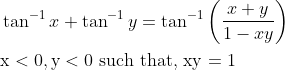 \begin{aligned} &\tan ^{-1} x+\tan ^{-1} y=\tan ^{-1}\left(\frac{x+y}{1-x y}\right) \\ &\mathrm{x}<0, \mathrm{y}<0 \text { such that, } \mathrm{xy}=1 \end{aligned}