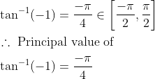 \begin{aligned} &\tan ^{-1}(-1)=\frac{-\pi}{4} \in\left[\frac{-\pi}{2}, \frac{\pi}{2}\right]\\ &\therefore \text { Principal value of }\\ &\tan ^{-1}(-1)=\frac{-\pi}{4} \end{aligned}