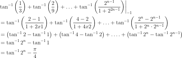 \begin{aligned} &\tan ^{-1}\left(\frac{1}{3}\right)+\tan ^{-1}\left(\frac{2}{9}\right)+\ldots+\left.\tan ^{-1}\left(\frac{2^{n-1}}{1+2^{2 n-1}}\right)\right|_{-1} \\ &=\tan ^{-1}\left(\frac{2-1}{1+2 x 1}\right)+\tan ^{-1}\left(\frac{4-2}{1+4 x 2}\right)+\ldots+\tan ^{-1}\left(\frac{2^{n}-2^{n-1}}{1+2^{n} \cdot 2^{n-1}}\right) \\ &=\left(\tan ^{-1} 2-\tan ^{-1} 1\right)+\left(\tan ^{-1} 4-\tan ^{-1} 2\right)+\ldots .+\left(\tan ^{-1} 2^{n}-\tan ^{-1} 2^{n-1}\right) \\ &=\tan ^{-1} 2^{n}-\tan ^{-1} 1 \\ &=\tan ^{-1} 2^{n}-\frac{\pi}{4} \end{aligned}