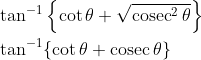 \begin{aligned} &\tan ^{-1}\left\{\cot \theta+\sqrt{\operatorname{cosec}^{2} \theta}\right\} \\ &\tan ^{-1}\{\cot \theta+\operatorname{cosec} \theta\} \end{aligned}