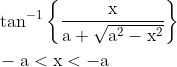 \begin{aligned} &\tan ^{-1}\left\{\frac{\mathrm{x}}{\mathrm{a}+\sqrt{\mathrm{a}^{2}-\mathrm{x}^{2}}}\right\} \\ &-\mathrm{a}<\mathrm{x}<-\mathrm{a} \end{aligned}