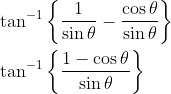 \begin{aligned} &\tan ^{-1}\left\{\frac{1}{\sin \theta}-\frac{\cos \theta}{\sin \theta}\right\} \\ &\tan ^{-1}\left\{\frac{1-\cos \theta}{\sin \theta}\right\} \end{aligned}