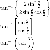 \begin{aligned} &\tan ^{-1}\left\{\frac{2 \sin ^{2} \frac{\theta}{2}}{2 \sin \frac{\theta}{2} \cos \frac{\theta }{2}}\right\} \\ &\tan ^{-1}\left[\frac{\sin \frac{\theta}{2}}{\cos \frac{\theta}{2}}\right] \\ &\tan ^{-1}\left(\tan \frac{\theta}{2}\right) \end{aligned}