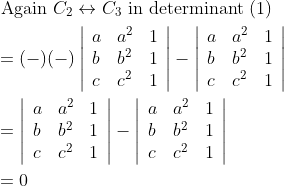 \begin{aligned} &\text { Again } C_{2} \leftrightarrow C_{3} \text { in determinant }(1)\\ &=(-)(-)\left|\begin{array}{lll} a & a^{2} & 1 \\ b & b^{2} & 1 \\ c & c^{2} & 1 \end{array}\right|-\left|\begin{array}{lll} a & a^{2} & 1 \\ b & b^{2} & 1 \\ c & c^{2} & 1 \end{array}\right|\\ &=\left|\begin{array}{lll} a & a^{2} & 1 \\ b & b^{2} & 1 \\ c & c^{2} & 1 \end{array}\right|-\left|\begin{array}{lll} a & a^{2} & 1 \\ b & b^{2} & 1 \\ c & c^{2} & 1 \end{array}\right|\\ &=0 \end{aligned}