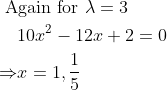 \begin{aligned} &\text { Again for } \lambda=3\\ &\begin{aligned} & 10 x^{2}-12 x+2=0 \\ \Rightarrow & x=1, \frac{1}{5} \end{aligned} \end{aligned}