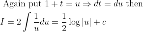 \begin{aligned} &\text { Again put } 1+t=u \Rightarrow d t=d u \text { then }\\ &I=2 \int \frac{1}{u} d u=\frac{1}{2} \log |u|+c \end{aligned}