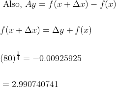 \begin{aligned} &\text { Also, } A y=f(x+\Delta x)-f(x) \\\\ &f(x+\Delta x)=\Delta y+f(x) \\\\ &(80)^{\frac{1}{4}}=-0.00925925 \\\\ &=2.990740741 \end{aligned}