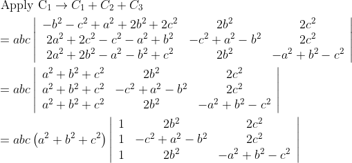 \begin{aligned} &\text { Apply } \mathrm{C}_{1} \rightarrow C_{1}+C_{2}+C_{3} \\ &=a b c\left|\begin{array}{ccc} -b^{2}-c^{2}+a^{2}+2 b^{2}+2 c^{2} & 2 b^{2} & 2 c^{2} \\ 2 a^{2}+2 c^{2}-c^{2}-a^{2}+b^{2} & -c^{2}+a^{2}-b^{2} & 2 c^{2} \\ 2 a^{2}+2 b^{2}-a^{2}-b^{2}+c^{2} & 2 b^{2} & -a^{2}+b^{2}-c^{2} \end{array}\right| \\ &=a b c\left|\begin{array}{ccc} a^{2}+b^{2}+c^{2} & 2 b^{2} & 2 c^{2} \\ a^{2}+b^{2}+c^{2} & -c^{2}+a^{2}-b^{2} & 2 c^{2} \\ a^{2}+b^{2}+c^{2} & 2 b^{2} & -a^{2}+b^{2}-c^{2} \end{array}\right| \\ &=a b c\left(a^{2}+b^{2}+c^{2}\right)\left|\begin{array}{ccc} 1 & 2 b^{2} & 2 c^{2} \\ 1 & -c^{2}+a^{2}-b^{2} & 2 c^{2} \\ 1 & 2 b^{2} & -a^{2}+b^{2}-c^{2} \end{array}\right| \end{aligned}