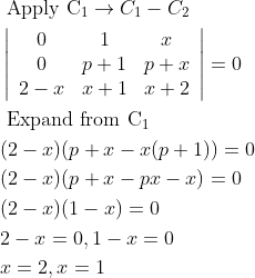 \begin{aligned} &\text { Apply } \mathrm{C}_{1} \rightarrow C_{1}-C_{2}\\ &\left|\begin{array}{ccc} 0 & 1 & x \\ 0 & p+1 & p+x \\ 2-x & x+1 & x+2 \end{array}\right|=0\\ &\text { Expand from } \mathrm{C}_{1}\\ &(2-x)(p+x-x(p+1))=0\\ &(2-x)(p+x-p x-x)=0\\ &(2-x)(1-x)=0\\ &2-x=0,1-x=0\\ &x=2, x=1 \end{aligned}