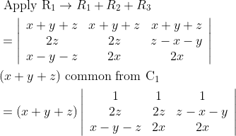 \begin{aligned} &\text { Apply } \mathrm{R}_{1} \rightarrow R_{1}+R_{2}+R_{3} \\ &=\left|\begin{array}{ccc} x+y+z & x+y+z & x+y+z \\ 2 z & 2 z & z-x-y \\ x-y-z & 2 x & 2 x \end{array}\right| \\ &(x+y+z) \text { common from } \mathrm{C}_{1} \\ &=(x+y+z)\left|\begin{array}{ccc} 1 & 1 & 1 \\ 2 z & 2 z & z-x-y \\ x-y-z & 2 x & 2 x \end{array}\right| \end{aligned}