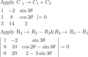 \begin{aligned} &\text { Apply C }_{1} \rightarrow C_{1}+C_{2} \\ &\begin{array}{lcc} 1 & -2 & \sin 3 \theta \\ 1 & 8 & \cos 2 \theta \\ 3 & 14 & 2 \end{array} \mid=0 \\ &\text { Apply } \mathrm{R}_{2} \rightarrow R_{2}-R_{3} \& R_{3} \rightarrow R_{3}-R_{1} \\ &\left|\begin{array}{ccc} 1 & -2 & \sin 3 \theta \\ 0 & 10 & \cos 2 \theta-\sin 3 \theta \\ 0 & 20 & 2-3 \sin 3 \theta \end{array}\right|=0 \end{aligned}